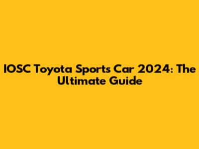 IOSC Toyota Sports Car 2024: The Ultimate Guide