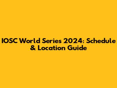 IOSC World Series 2024: Schedule & Location Guide