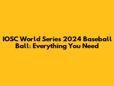 IOSC World Series 2024 Baseball Ball: Everything You Need