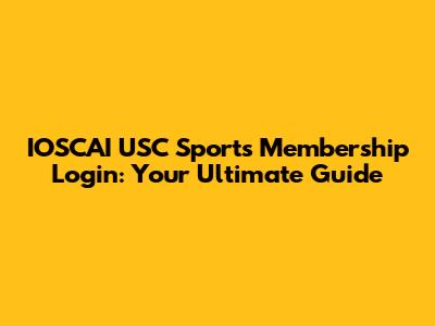 IOSCAI USC Sports Membership Login: Your Ultimate Guide