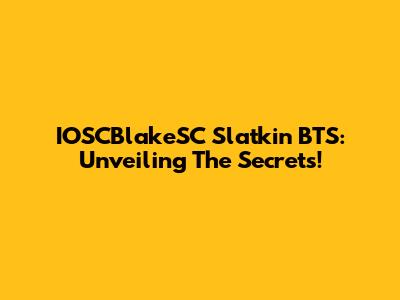 IOSCBlakeSC Slatkin BTS: Unveiling The Secrets!