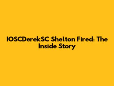 IOSCDerekSC Shelton Fired: The Inside Story