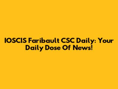 IOSCIS Faribault CSC Daily: Your Daily Dose Of News!