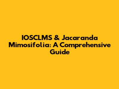 IOSCLMS & Jacaranda Mimosifolia: A Comprehensive Guide