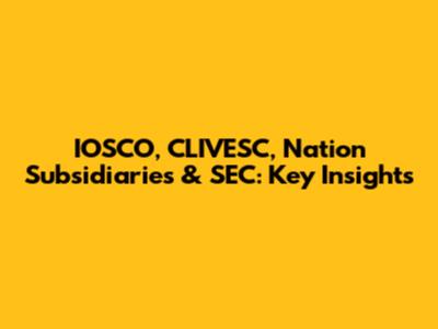 IOSCO, CLIVESC, Nation Subsidiaries & SEC: Key Insights