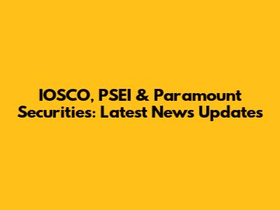 IOSCO, PSEI & Paramount Securities: Latest News Updates