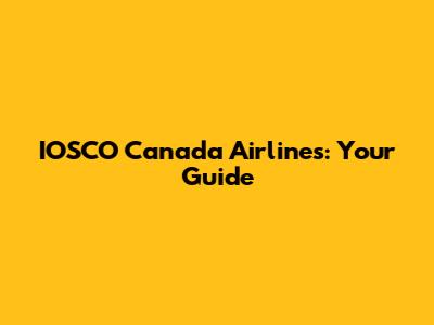 IOSCO Canada Airlines: Your Guide
