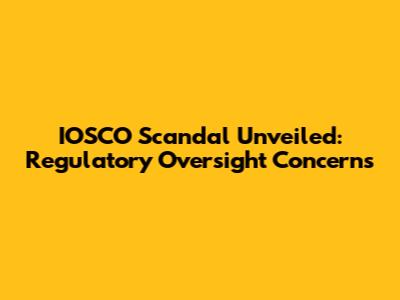 IOSCO Scandal Unveiled: Regulatory Oversight Concerns