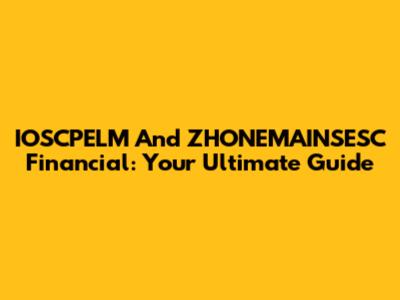 IOSCPELM And ZHONEMAINSESC Financial: Your Ultimate Guide