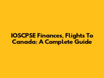 IOSCPSE Finances, Flights To Canada: A Complete Guide