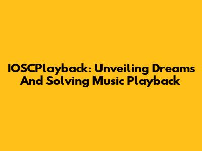 IOSCPlayback: Unveiling Dreams And Solving Music Playback