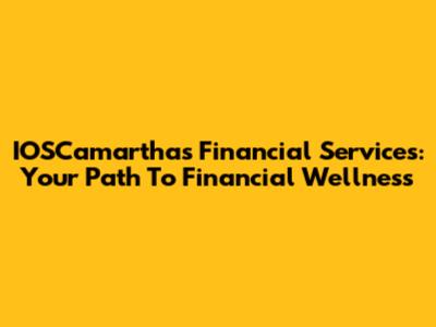 IOSCamarthas Financial Services: Your Path To Financial Wellness