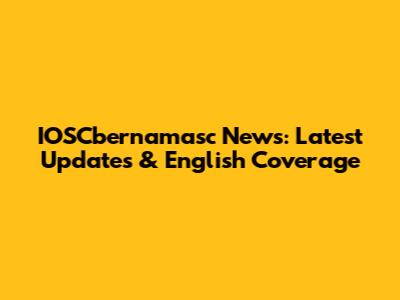 IOSCbernamasc News: Latest Updates & English Coverage