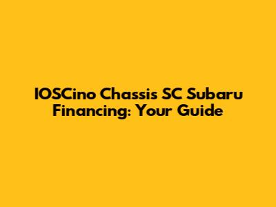IOSCino Chassis SC Subaru Financing: Your Guide