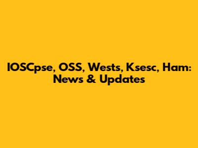 IOSCpse, OSS, Wests, Ksesc, Ham: News & Updates