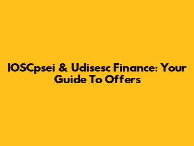 IOSCpsei & Udisesc Finance: Your Guide To Offers