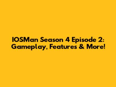 IOSMan Season 4 Episode 2: Gameplay, Features & More!