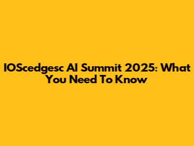 IOScedgesc AI Summit 2025: What You Need To Know