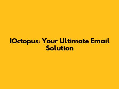 IOctopus: Your Ultimate Email Solution