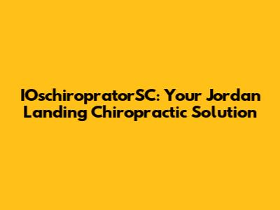 IOschiropratorSC: Your Jordan Landing Chiropractic Solution