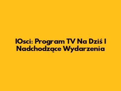 IOsci: Program TV Na Dziś I Nadchodzące Wydarzenia