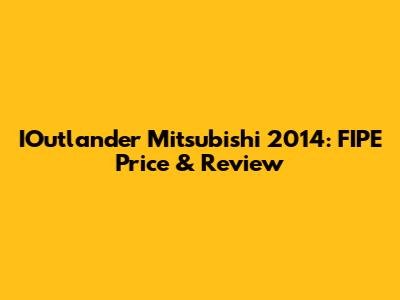 IOutlander Mitsubishi 2014: FIPE Price & Review