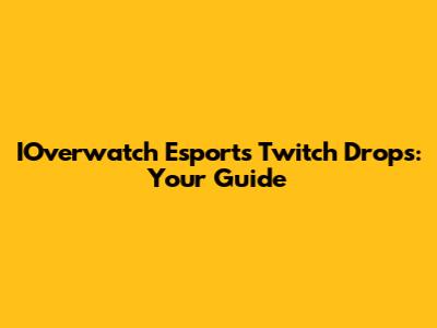 IOverwatch Esports Twitch Drops: Your Guide