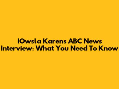 IOwsla Karen's ABC News Interview: What You Need To Know