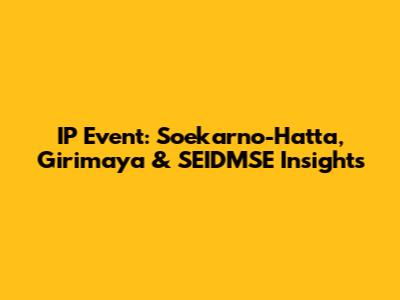 IP Event: Soekarno-Hatta, Girimaya & SEIDMSE Insights