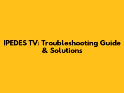 IPEDES TV: Troubleshooting Guide & Solutions