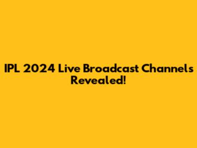 IPL 2024 Live Broadcast Channels Revealed!