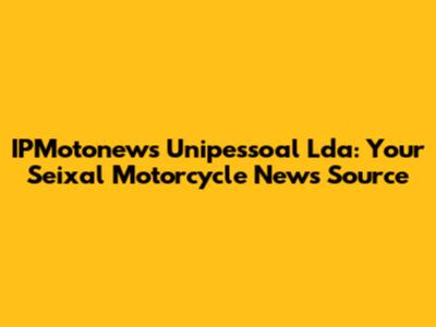 IPMotonews Unipessoal Lda: Your Seixal Motorcycle News Source