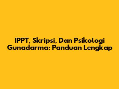 IPPT, Skripsi, Dan Psikologi Gunadarma: Panduan Lengkap