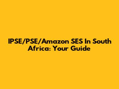 IPSE/PSE/Amazon SES In South Africa: Your Guide