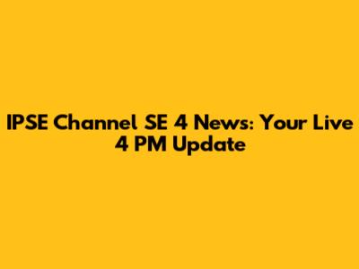 IPSE Channel SE 4 News: Your Live 4 PM Update