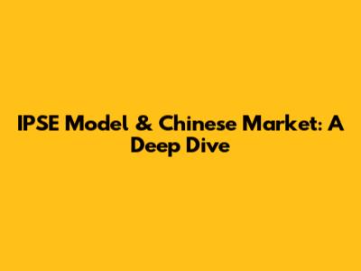 IPSE Model & Chinese Market: A Deep Dive