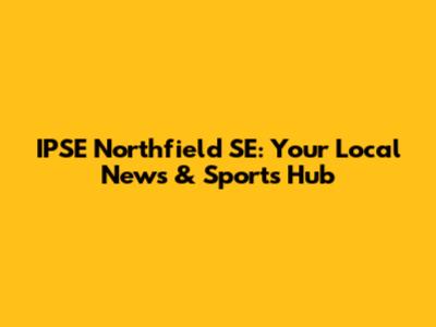 IPSE Northfield SE: Your Local News & Sports Hub