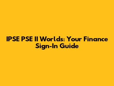 IPSE PSE II Worlds: Your Finance Sign-In Guide