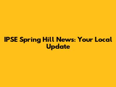 IPSE Spring Hill News: Your Local Update