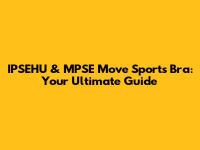 IPSEHU & MPSE Move Sports Bra: Your Ultimate Guide