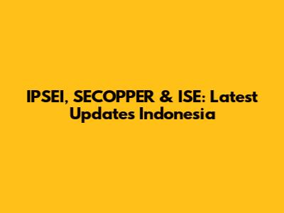 IPSEI, SECOPPER & ISE: Latest Updates Indonesia