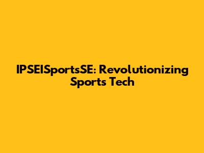 IPSEISportsSE: Revolutionizing Sports Tech