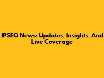 IPSEO News: Updates, Insights, And Live Coverage
