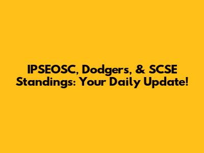 IPSEOSC, Dodgers, & SCSE Standings: Your Daily Update!
