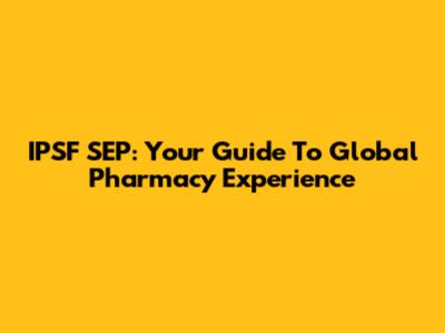 IPSF SEP: Your Guide To Global Pharmacy Experience