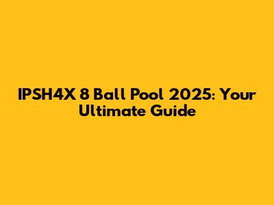 IPSH4X 8 Ball Pool 2025: Your Ultimate Guide