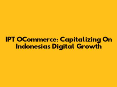 IPT OCommerce: Capitalizing On Indonesia's Digital Growth
