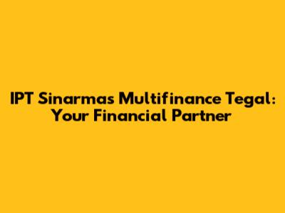 IPT Sinarmas Multifinance Tegal: Your Financial Partner