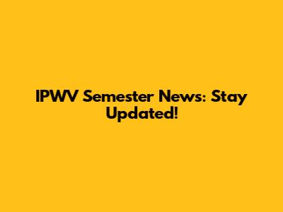 IPWV Semester News: Stay Updated!