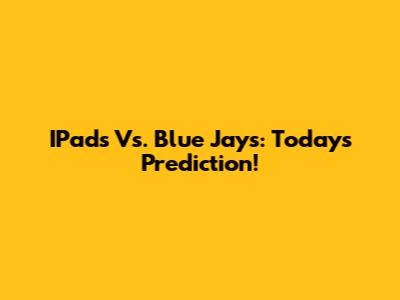 IPads Vs. Blue Jays: Today's Prediction!